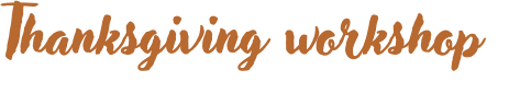 Thanksgiving workshop